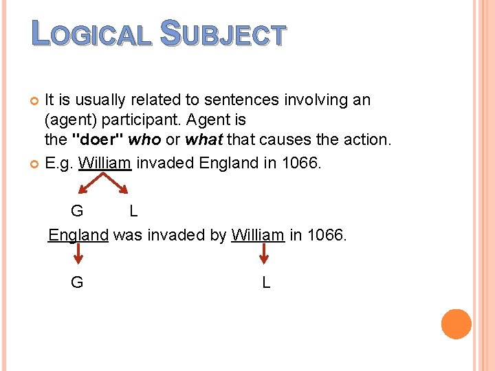 LOGICAL SUBJECT It is usually related to sentences involving an (agent) participant. Agent is