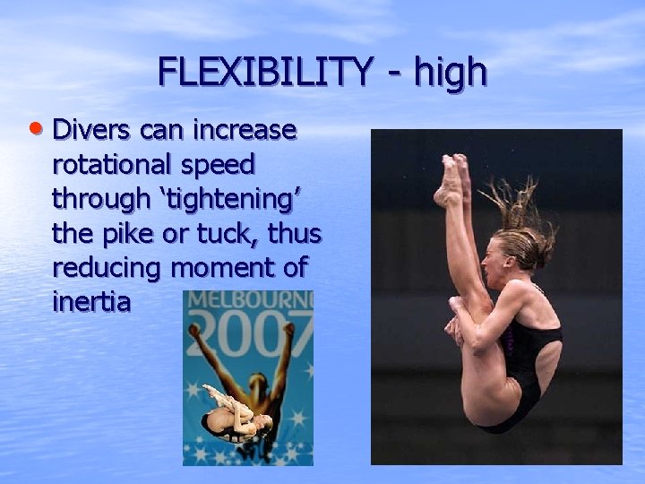 FLEXIBILITY - high • Divers can increase rotational speed through ‘tightening’ the pike or