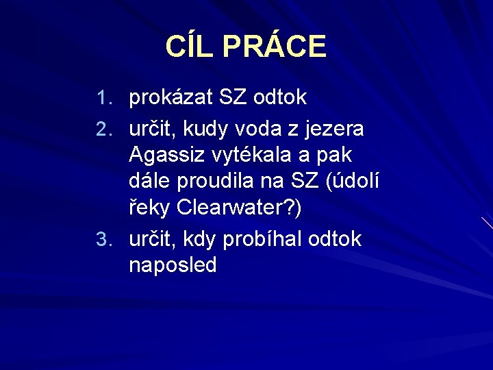 CÍL PRÁCE 1. prokázat SZ odtok 2. určit, kudy voda z jezera Agassiz vytékala