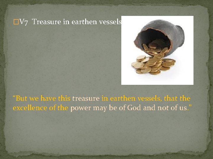 �V 7 Treasure in earthen vessels “But we have this treasure in earthen vessels,