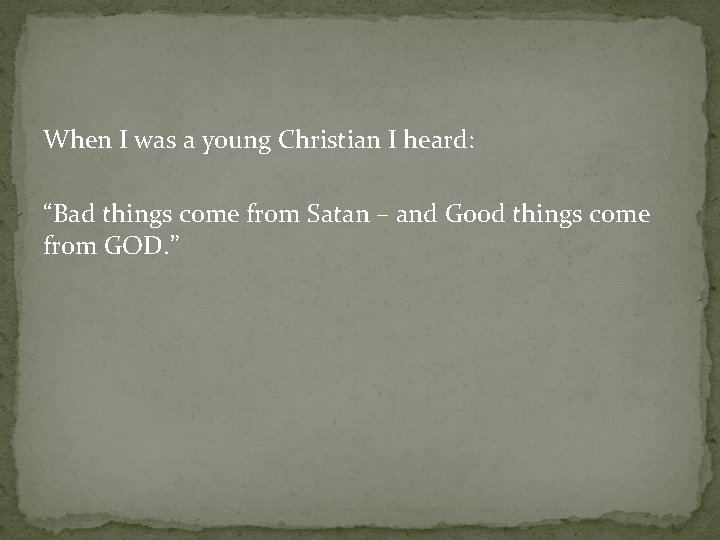 When I was a young Christian I heard: “Bad things come from Satan –