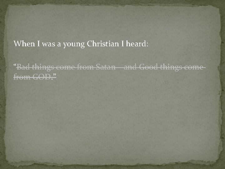 When I was a young Christian I heard: “Bad things come from Satan –