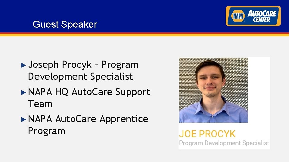 Guest Speaker ► Joseph Procyk – Program Development Specialist ► NAPA HQ Auto. Care