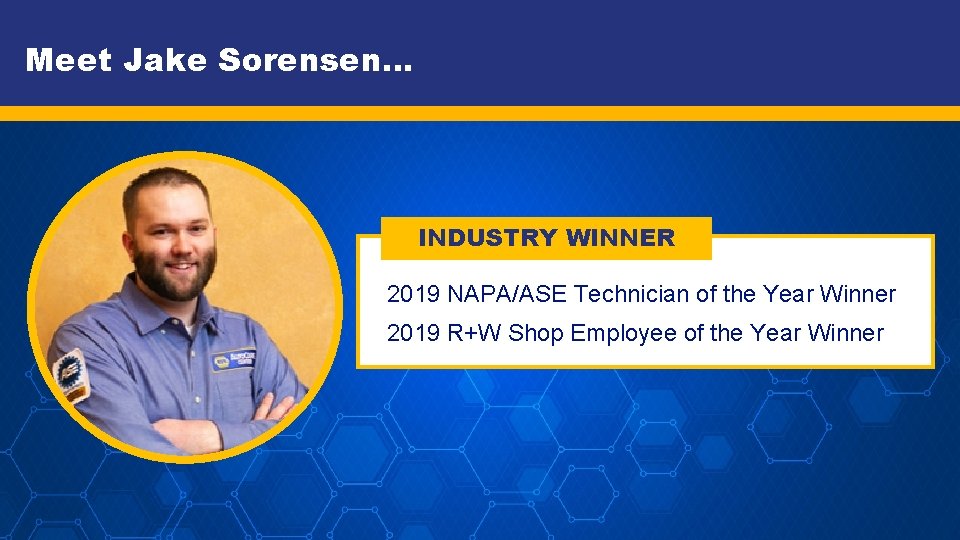 Meet Jake Sorensen… INDUSTRY WINNER 2019 NAPA/ASE Technician of the Year Winner 2019 R+W