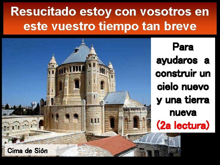 Resucitado estoy con vosotros en este vuestro tiempo tan breve Para ayudaros a construir