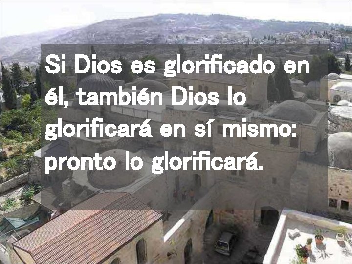 Si Dios es glorificado en él, también Dios lo glorificará en sí mismo: pronto