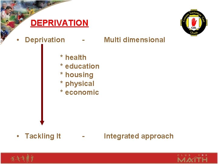 DEPRIVATION • Deprivation - Multi dimensional * health * education * housing * physical