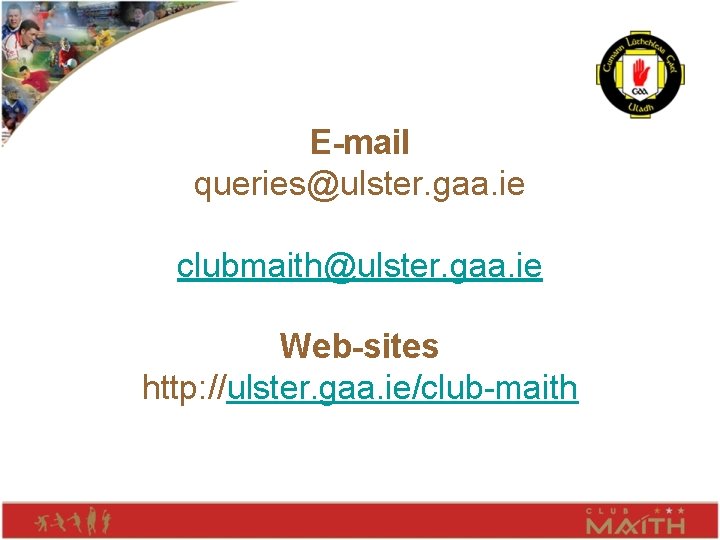 E-mail queries@ulster. gaa. ie clubmaith@ulster. gaa. ie Web-sites http: //ulster. gaa. ie/club-maith 