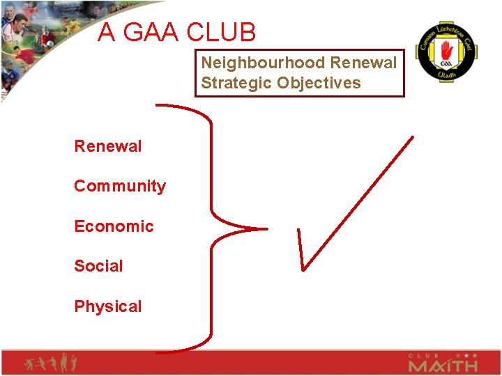 A GAA CLUB Neighbourhood Renewal Strategic Objectives Renewal Community Economic Social Physical 