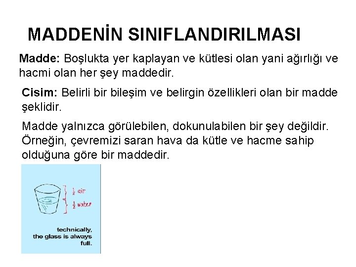 MADDENİN SINIFLANDIRILMASI Madde: Boşlukta yer kaplayan ve kütlesi olan yani ağırlığı ve hacmi olan