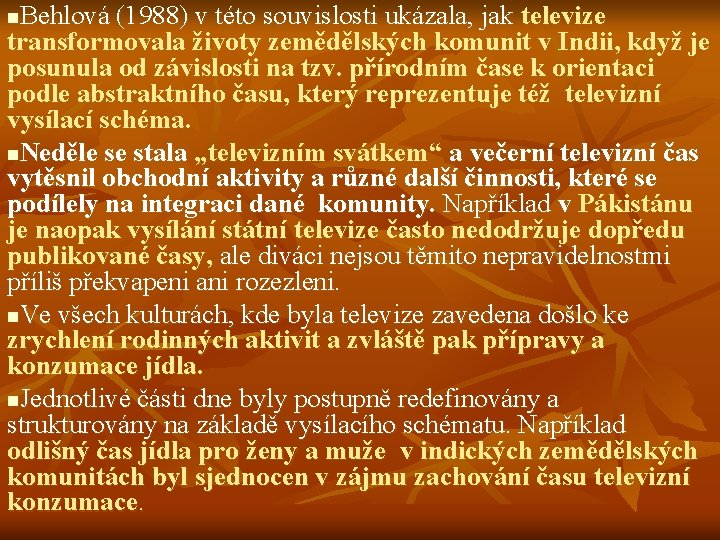 Behlová (1988) v této souvislosti ukázala, jak televize transformovala životy zemědělských komunit v Indii,