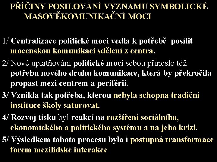 PŘÍČINY POSILOVÁNÍ VÝZNAMU SYMBOLICKÉ MASOVĚKOMUNIKAČNÍ MOCI 1/ Centralizace politické moci vedla k potřebě posílit