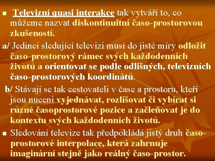 Televizní quasi interakce tak vytváří to, co můžeme nazvat diskontinuitní časo-prostorovou zkušeností. a/ Jedinci