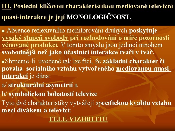 III. Poslední klíčovou charakteristikou mediované televizní quasi-interakce je její MONOLOGIČNOST. Absence reflexivního monitorování druhých