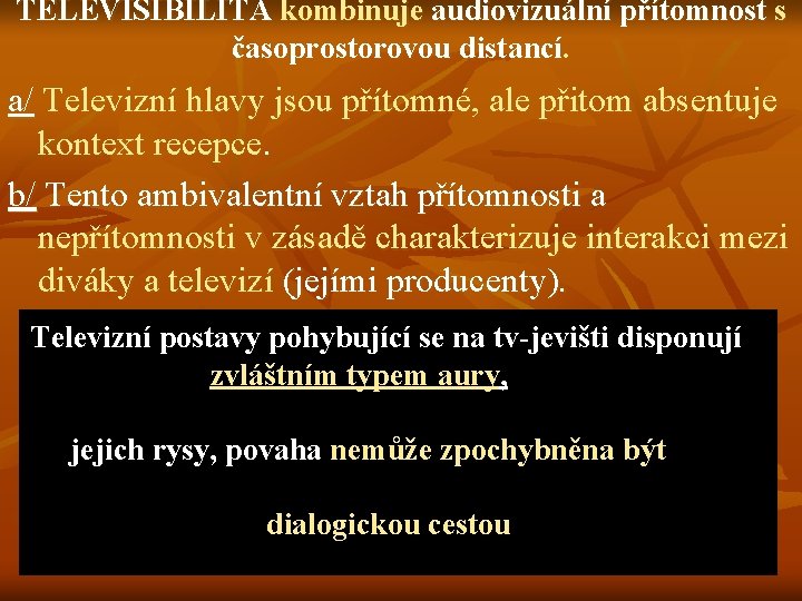 TELEVISIBILITA kombinuje audiovizuální přítomnost s časoprostorovou distancí. a/ Televizní hlavy jsou přítomné, ale přitom