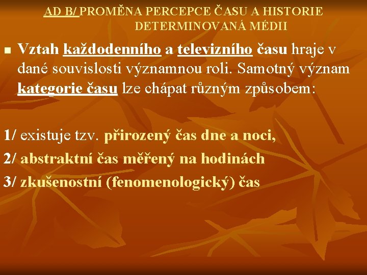 AD B/ PROMĚNA PERCEPCE ČASU A HISTORIE DETERMINOVANÁ MÉDII n Vztah každodenního a televizního