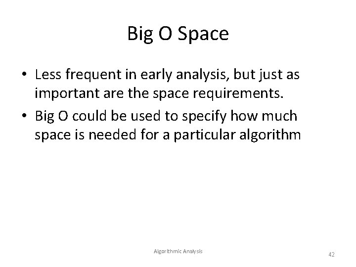 Big O Space • Less frequent in early analysis, but just as important are