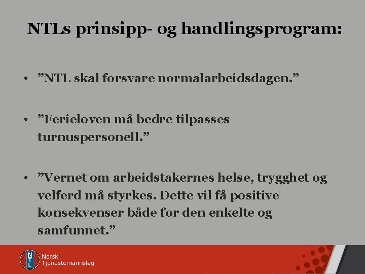 NTLs prinsipp- og handlingsprogram: • ”NTL skal forsvare normalarbeidsdagen. ” • ”Ferieloven må bedre