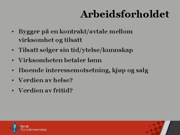 Arbeidsforholdet • Bygger på en kontrakt/avtale mellom virksomhet og tilsatt • Tilsatt selger sin