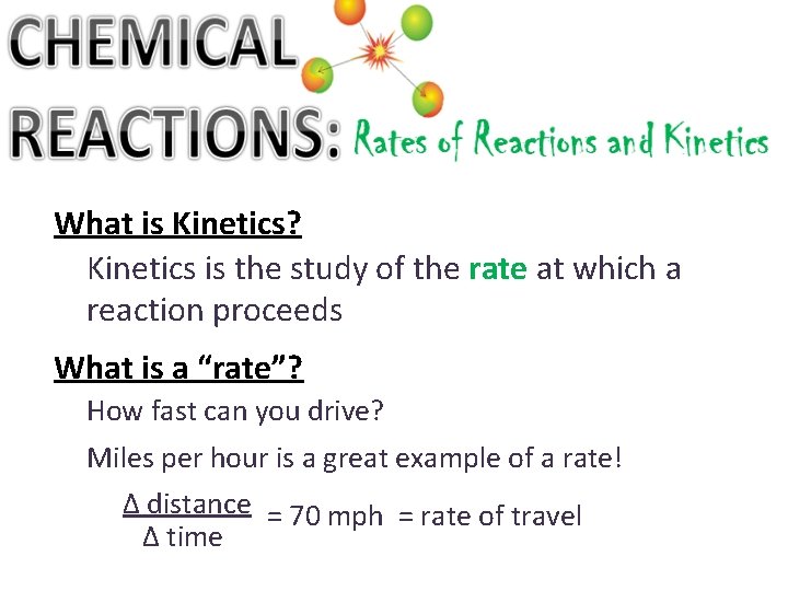 What is Kinetics? Kinetics is the study of the rate at which a reaction