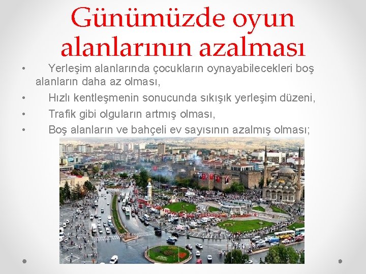  • Günümüzde oyun alanlarının azalması Yerleşim alanlarında çocukların oynayabilecekleri boş alanların daha az