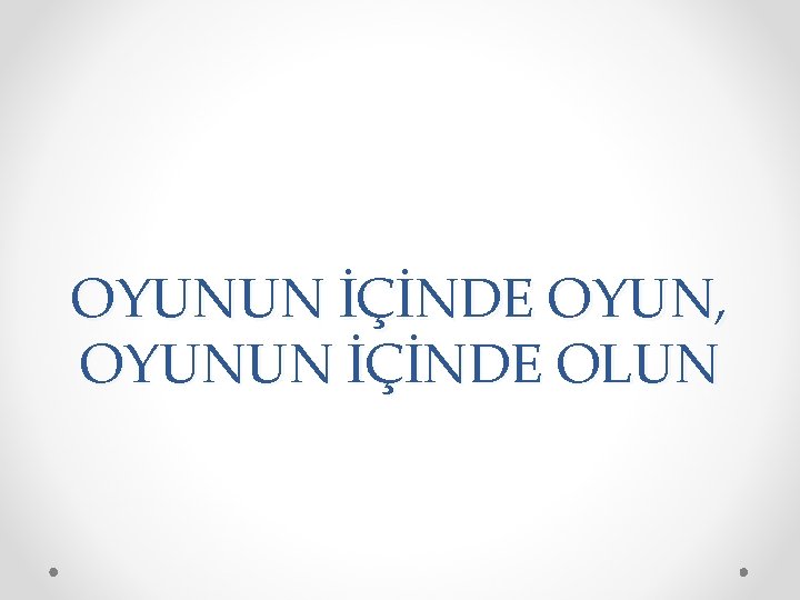 OYUNUN İÇİNDE OYUN, OYUNUN İÇİNDE OLUN 