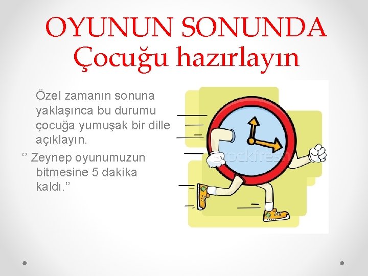 OYUNUN SONUNDA Çocuğu hazırlayın Özel zamanın sonuna yaklaşınca bu durumu çocuğa yumuşak bir dille