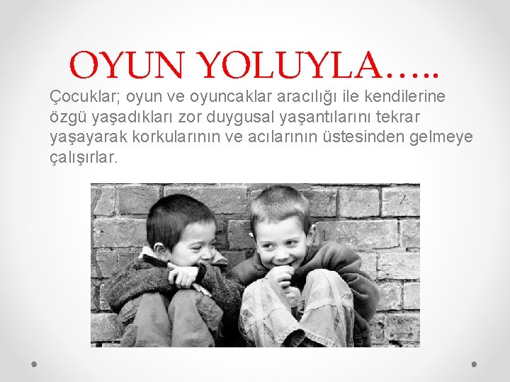 OYUN YOLUYLA…. . Çocuklar; oyun ve oyuncaklar aracılığı ile kendilerine özgü yaşadıkları zor duygusal