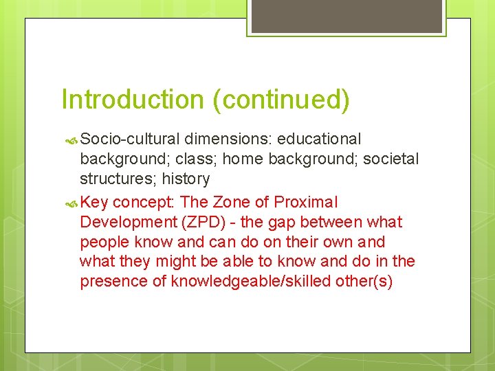 Introduction (continued) Socio-cultural dimensions: educational background; class; home background; societal structures; history Key concept: