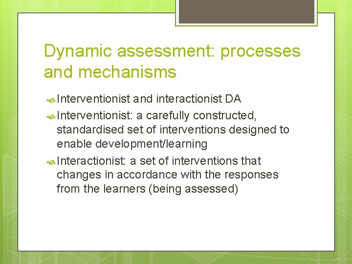 Dynamic assessment: processes and mechanisms Interventionist and interactionist DA Interventionist: a carefully constructed, standardised