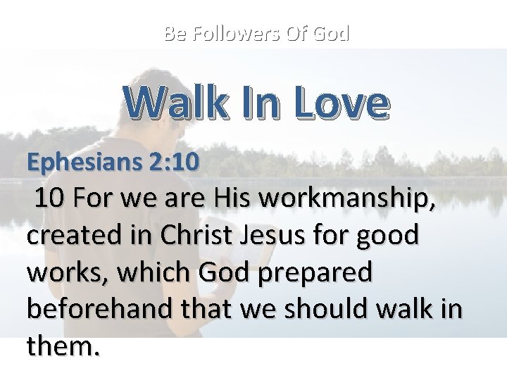 Be Followers Of God Walk In Love Ephesians 2: 10 10 For we are