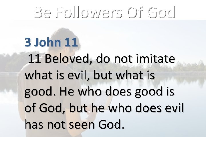 Be Followers Of God 3 John 11 11 Beloved, do not imitate what is