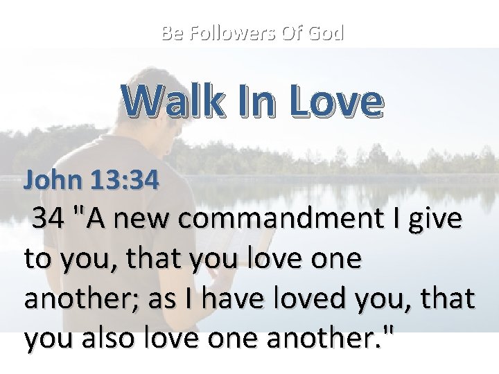 Be Followers Of God Walk In Love John 13: 34 34 "A new commandment