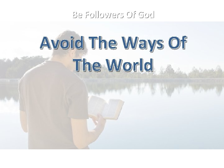 Be Followers Of God Avoid The Ways Of The World 