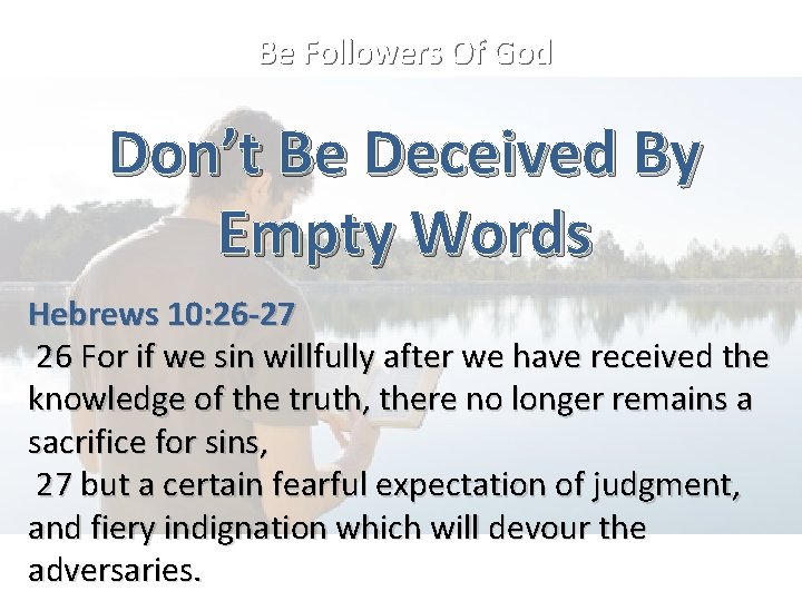 Be Followers Of God Don’t Be Deceived By Empty Words Hebrews 10: 26 -27