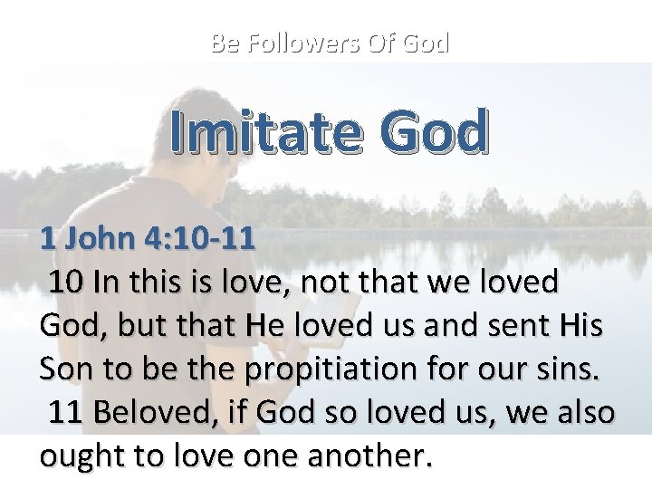 Be Followers Of God Imitate God 1 John 4: 10 -11 10 In this