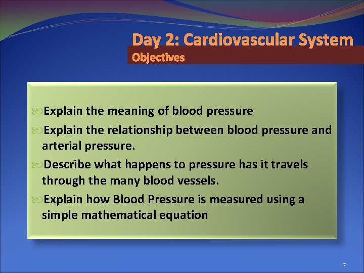 Day 2: Cardiovascular System Objectives Explain the meaning of blood pressure Explain the relationship