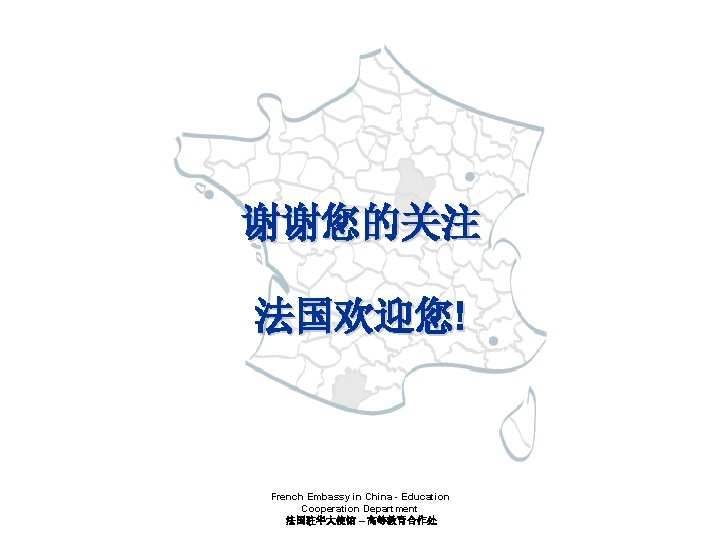 谢谢您的关注 法国欢迎您! French Embassy in China - Education Cooperation Department 法国驻华大使馆 – 高等教育合作处 