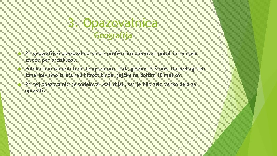 3. Opazovalnica Geografija Pri geografijski opazovalnici smo z profesorico opazovali potok in na njem