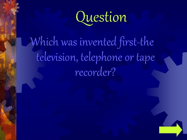 Question Which was invented first-the television, telephone or tape recorder? 