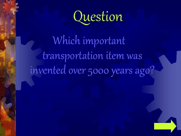 Question Which important transportation item was invented over 5000 years ago? 