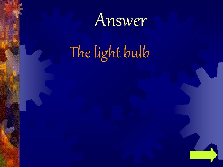 Answer The light bulb 