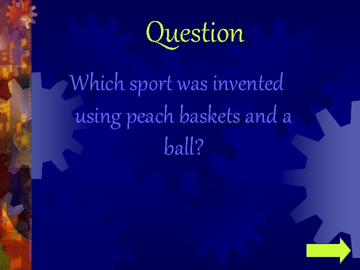 Question Which sport was invented using peach baskets and a ball? 