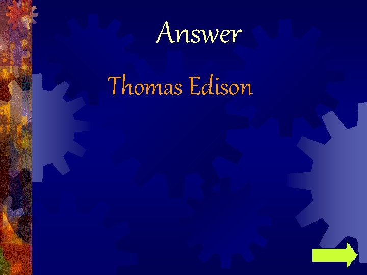 Answer Thomas Edison 