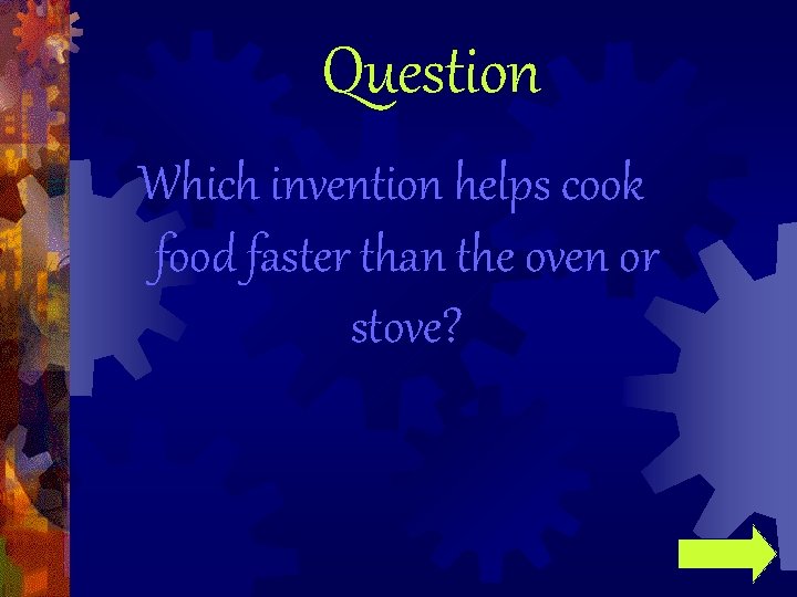Question Which invention helps cook food faster than the oven or stove? 