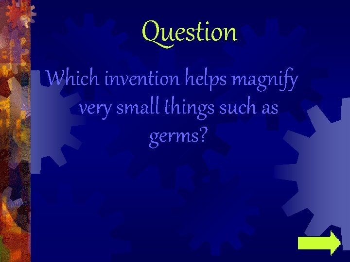 Question Which invention helps magnify very small things such as germs? 