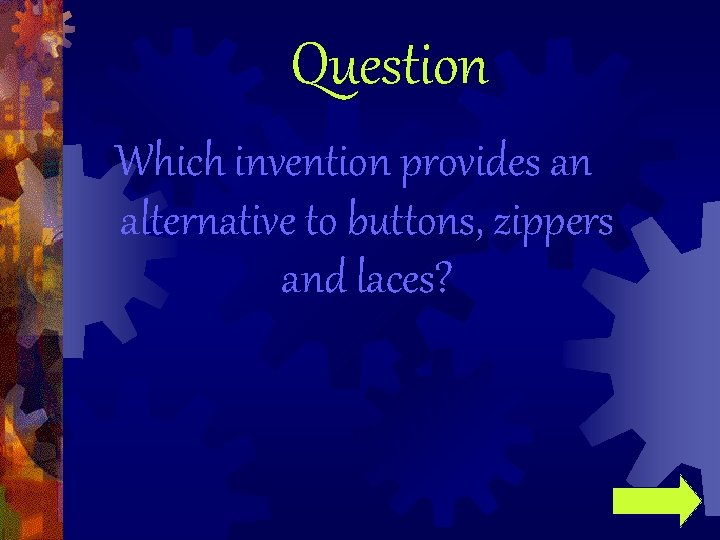 Question Which invention provides an alternative to buttons, zippers and laces? 