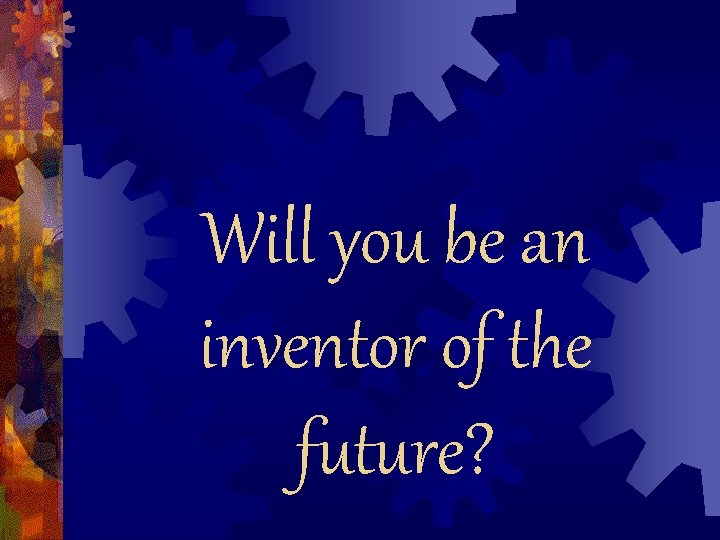 Will you be an inventor of the future? 