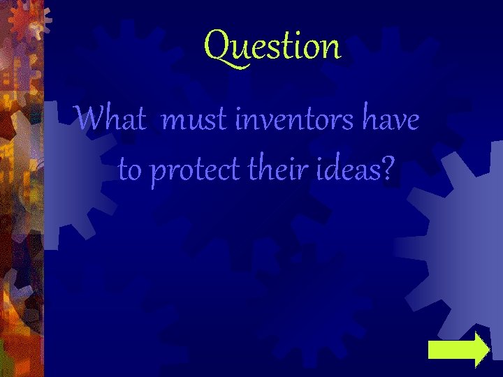 Question What must inventors have to protect their ideas? 