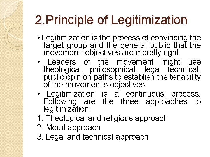 2. Principle of Legitimization • Legitimization is the process of convincing the target group